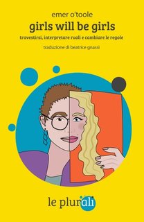 Emer O'Toole - Girls will be girls. Travestirsi, interpretare ruoli e cambiare le regole (2024)