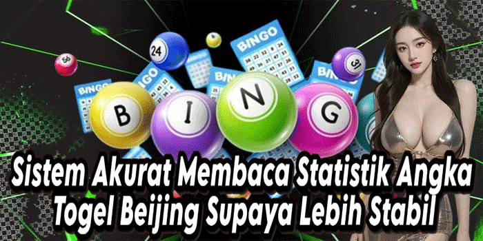 Sistem Akurat Membaca Statistik Angka Togel Beijing Supaya Lebih Stabil