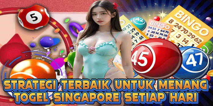 Strategi Terbaik Untuk Menang Togel Singapore Setiap Hari