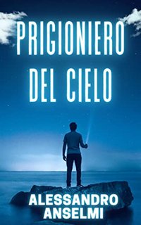 Alessandro Anselmi - Prigioniero del cielo (2022)