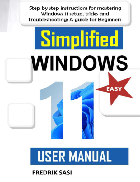 Simplified Windows 11 User Manual: Step by step instructions for mastering Windows 11