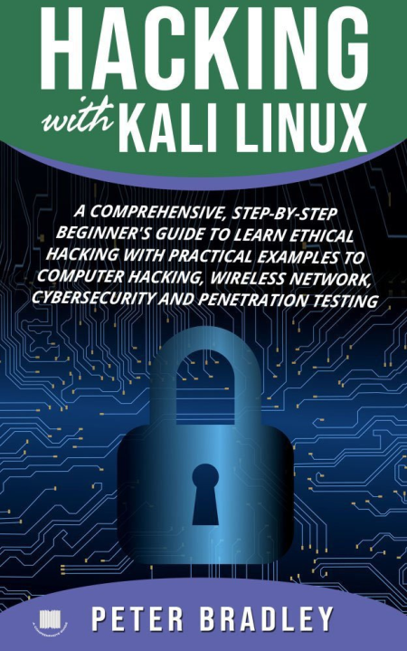 Hacking With Kali Linux : A Comprehensive, Step-By-Step Beginner's Guide to Learn Ethical Hacking With Practical Examples