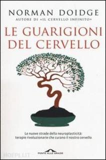 Doidge Norman - Le guarigioni del cervello. Le nuove strade della neuroplasticità, terapie rivoluzionarie che curano il nostro cervello (2015)