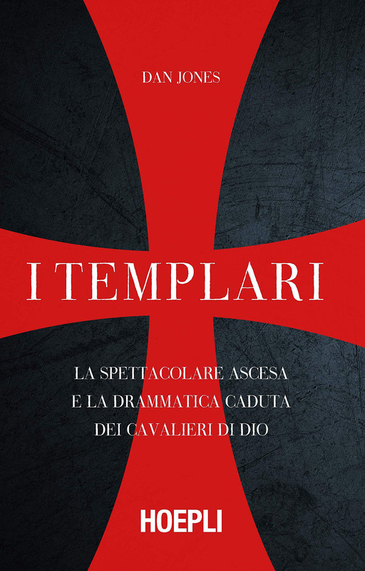 Dan Jones - I templari. La spettacolare ascesa e la drammatica caduta dei cavalieri di Dio (2018)