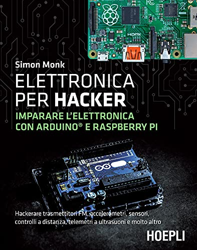 Simon Monk - Elettronica per hacker. Imparare l'elettronica con Arduino e Raspberry Pi (2021)