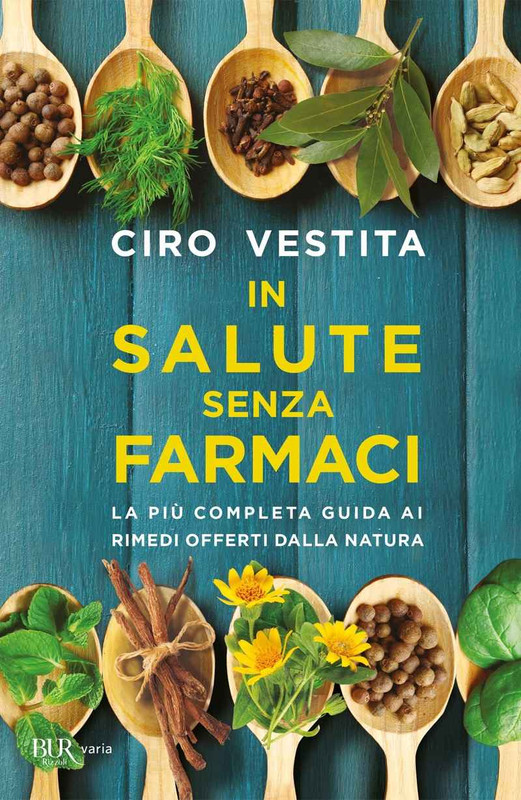 Ciro Vestita - In salute senza farmaci. La più completa guida ai rimedi offerti dalla natura (2019)