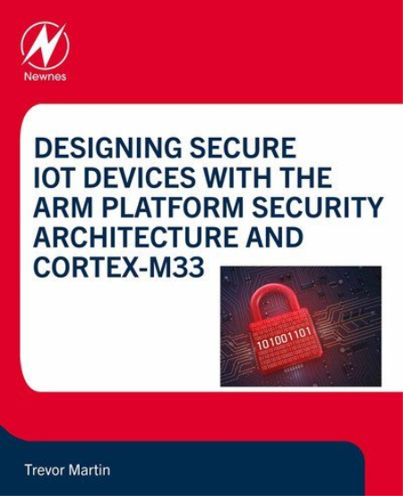 Designing Secure IoT Devices with the Arm Platform Security Architecture and Cortex-M33 (True PDF, EPUB)