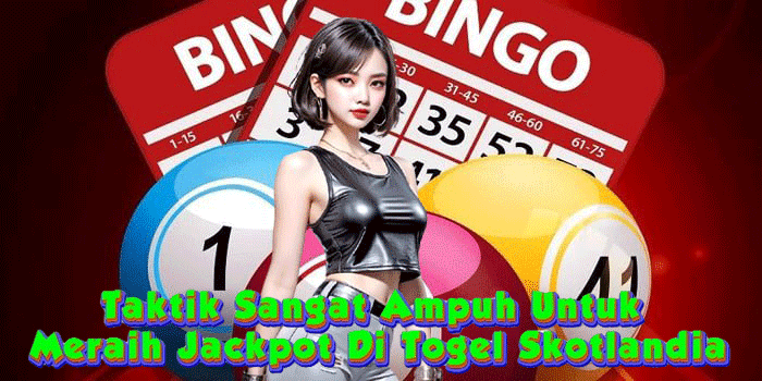 Taktik Sangat Ampuh Untuk Meraih Jackpot Di Togel Skotlandia