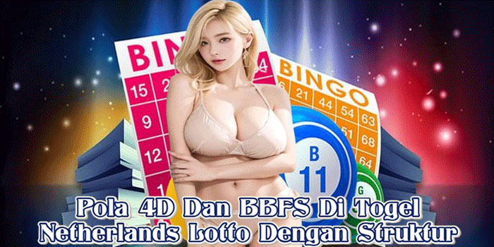 Pola 4D Dan BBFS Di Togel Netherlands Lotto Dengan Struktur