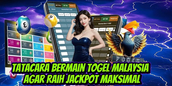 Tatacara Bermain Togel Malaysia Agar Raih Jackpot Maksimal