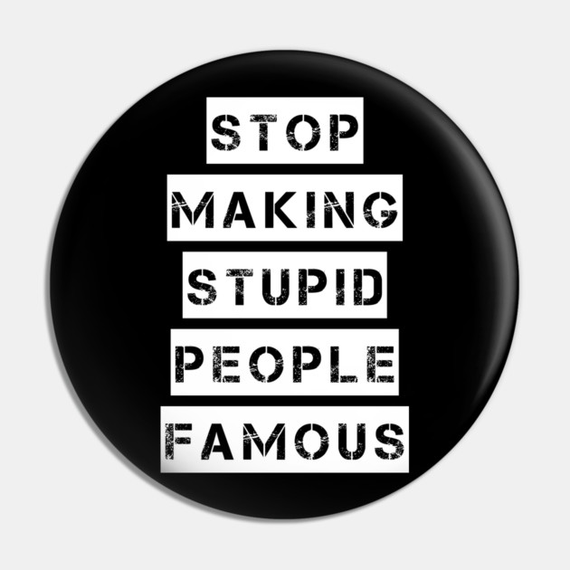stop-making-stupid-people-famous-trump.jpg