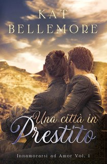Kat Bellemore - Innamorarsi ad Amor Vol. 1. Una città in prestito (2023)