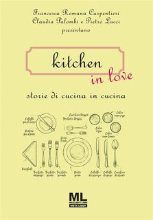Claudia Palombi, Francesca Carpentieri, Pietro Lucci - Kitchen in love. Storie di cucina in cucina (2024)