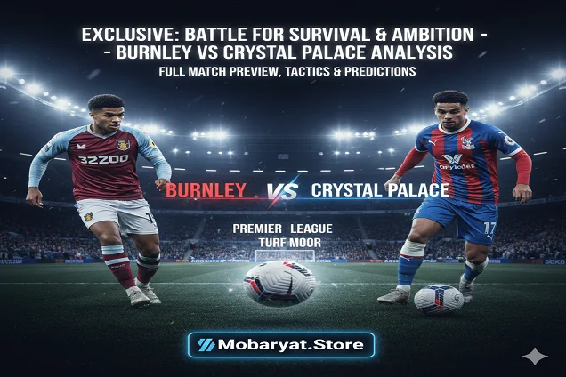 معركة البقاء والطموح - تحليل مفصل لمواجهة بيرنلي ضد كريستال بالاس