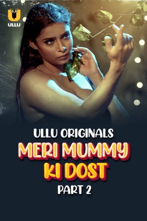 Meri Mummy Ki Dost (2025) Hindi Season 01 Part 02 | WEB-DL | 1080p | 720p | 480p | ULLU WEB Series | Download | Watch Online