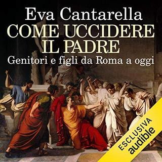 Eva Cantarella - Come uccidere il padre (2019) .mp3 - 64 kbps