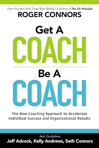 Get A Coach Be A Coach: The New Coaching Approach to Accelerate Individual Success and Organizational Results