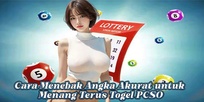 Cara Menebak Angka Akurat untuk Menang Terus Togel PCSO