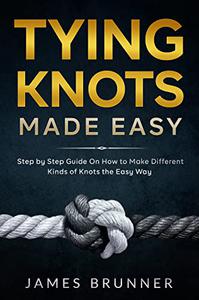 Tying Knots Made Easy: Step by Step Guide On How to Make Different Kinds of Knots the Easy Way