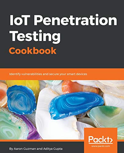 IoT Penetration Testing Cookbook: Identify vulnerabilities and secure your smart devices [True (PDF EPUB MOBI)]
