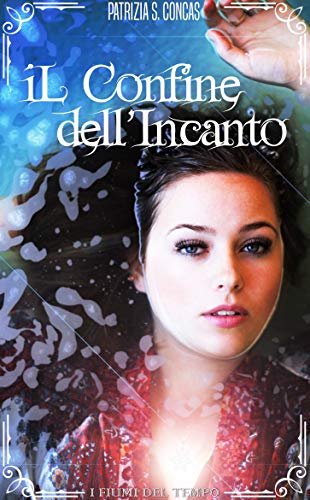Patrizia S. Concas – I Fiumi del Tempo Vol. 1. Il Confine dell’Incanto (2019) Patrizia S. Concas – I Fiumi del Tempo Vol. 1. Il Confine dell’Incanto (2019)
