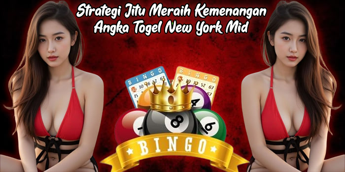Strategi Jitu Meraih Kemenangan Angka Togel New York Mid
