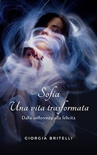 Giorgia Britelli - Sofia. Una vita trasformata. Dalla sofferenza alla felicità (2023)