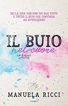 Manuela Ricci – Il Buio Nel Cuore. Love Hate Series vol.1 (2018)
