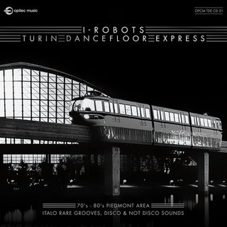 I-Robots – Turin Dancefloor Express (70's - 80's Piedmont Area Italo Rare Grooves, Disco & Not Disco Sounds) [2CD] (2017) .mp3 - 320 kbps