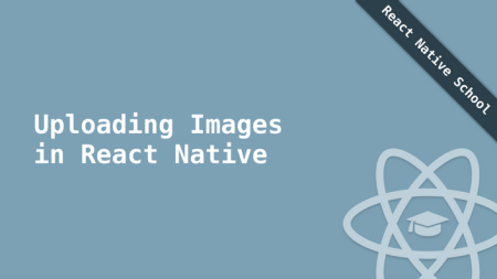 React Native School - Uploading Images in React Native