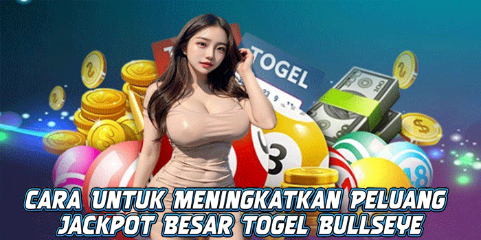 Cara Untuk Meningkatkan Peluang Jackpot Besar Togel Bullseye