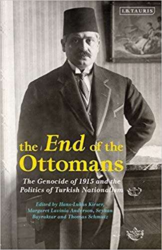 The End of the Ottomans: The Genocide of 1915 and the Politics of Turkish Nationalism The End of the Ottomans: The Genocide of 1915 and the Politics of Turkish Nationalism