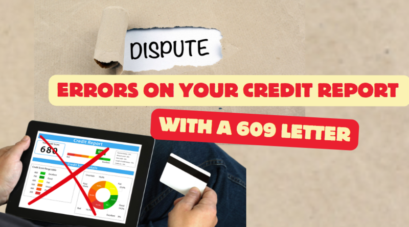 How to Dispute Errors on Your Credit Report with a 609 Letter