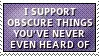 i support obscure things you've never even heard of