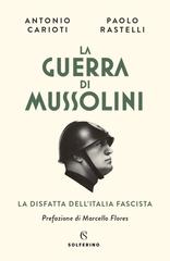 Antonio Carioti, Pierpaolo Rastelli – La guerra di Mussolini (2021)