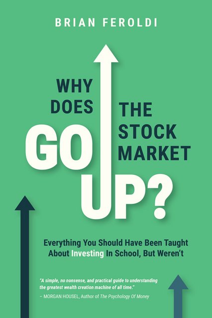 Why Does the Stock Market Go Up: Everything You Should Have Been Taught About Investing In School…