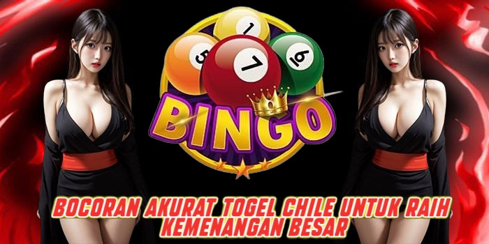 Bocoran Akurat Togel Chile untuk Raih Kemenangan Besar