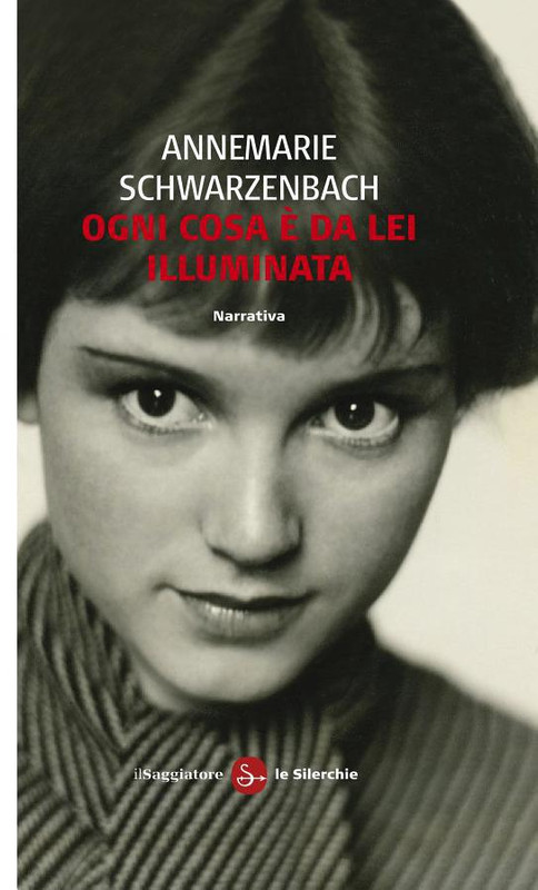 Annemarie  Schwarzenbach - Ogni cosa è da lei illuminata (2012)