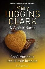 Mary Higgins Clark, Alafair Burke – Così immobile tra le mie braccia (2016)
