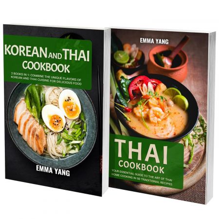 Korean And Thai Cookbook: 2 Books In 1: Combine the Unique Flavors of Korean and Thai Cuisine for...