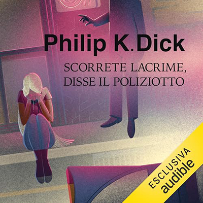 Philip K. Dick - Scorrete lacrime, disse il poliziotto (2023) (mp3 - 128 kbps)