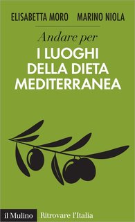 Elisabetta Moro, Marino Niola - Andare per i luoghi della dieta mediterranea (2017)