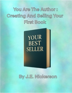 Book cover for “You Are the Author: Creating and Selling Your First Book” by J.E. Nickerson. The background features a soft teal and blue gradient, with a 3D-style dark green book in the center titled “Your Best Seller.”
