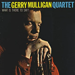 The Gerry Mulligan Quartet • What Is There to Say? (1959)   .flac  96.0 kHz/24 bit