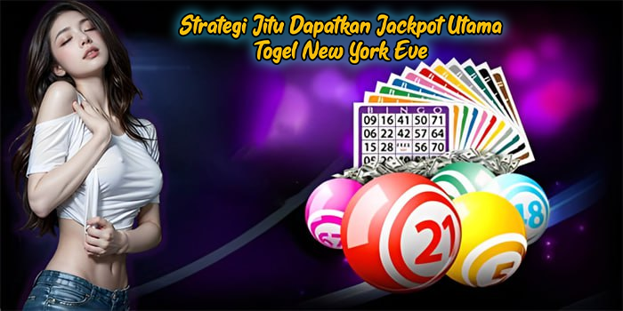 Strategi Jitu Dapatkan Jackpot Utama Togel New York Eve