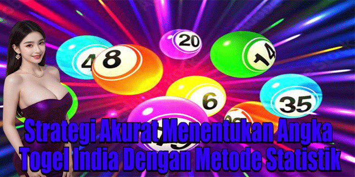 Strategi Akurat Menentukan Angka Togel India Dengan Metode Statistik