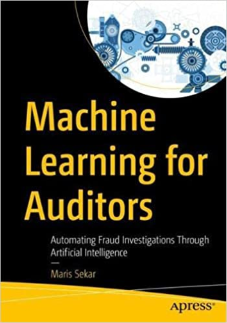 Machine Learning for Auditors: Automating Fraud Investigations Through Artificial Intelligence