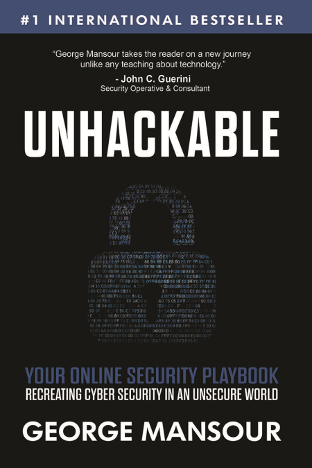UNHACKABLE : Your Online Security Playbook: Recreating Cyber Security in an Unsecure World UNHACKABLE : Your Online Security Playbook: Recreating Cyber Security in an Unsecure World