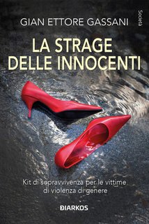 Gian Ettore Gassani - La strage delle innocenti. Kit di sopravvivenza per le vittime di violenza di genere (2024)