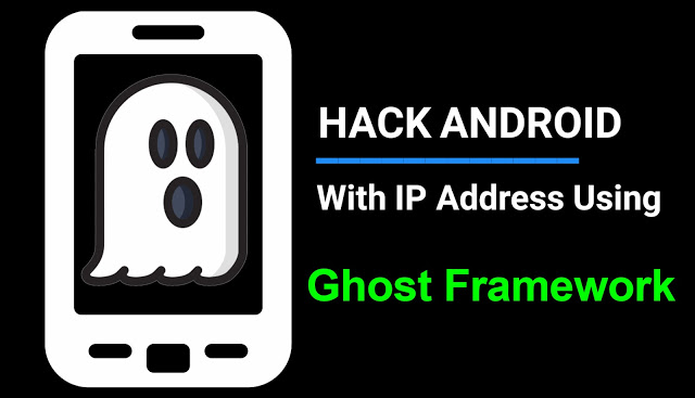 HACK ANDROID DEVICES WITH IP ADDRSS USING GHOST FRAMEWORK